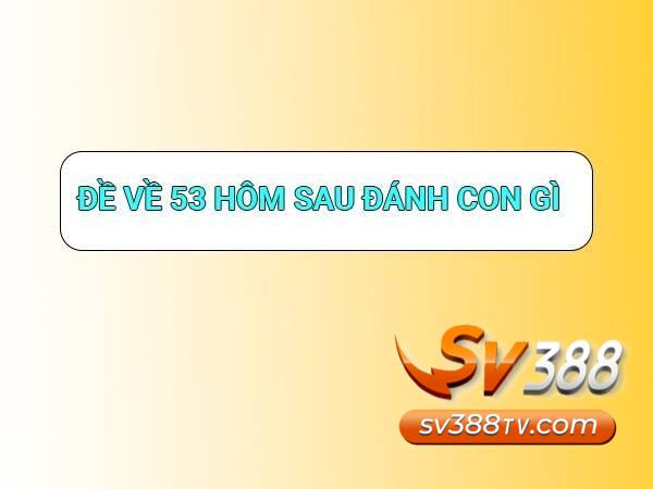 Đề về 53 hôm sau đánh lô gì hiệu quả nhất